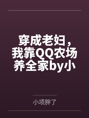 穿成老妇，我靠QQ农场养全家by小项胖了