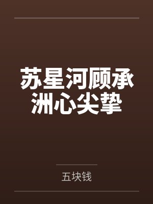 苏星河顾承洲心尖挚