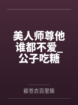 美人师尊他谁都不爱_公子吃糖