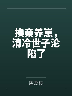 换亲养崽,清冷世子沦陷了