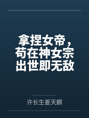 拿捏女帝,苟在神女宗出世即无敌