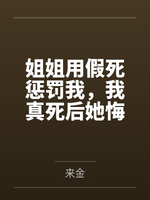 姐姐用假死惩罚我，我真死后她悔疯了
