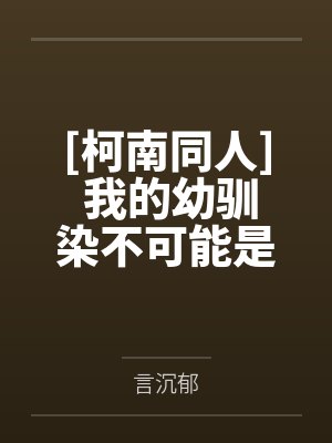 [柯南同人] 我的幼驯染不可能是琴酒