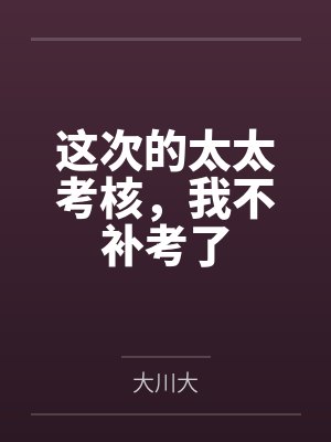 这次的太太考核，我不补考了